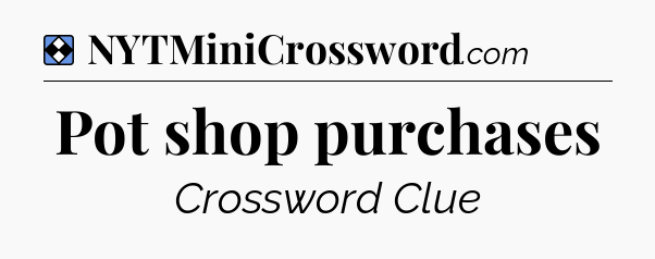 Solution: Pot shop purchases - NYT Mini Crossword