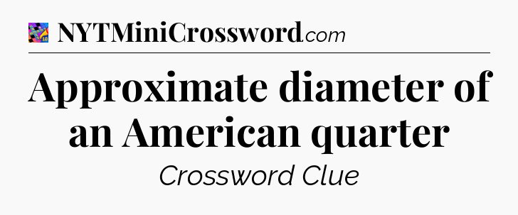 Approximate diameter of an American quarter Crossword Clue