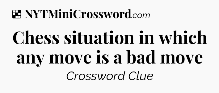 Solution: Chess situation in which any move is a bad move - NYT Crossword