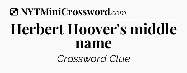 Solution: Herbert Hoover's middle name - NYT Crossword