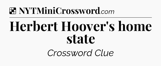 Solution: Herbert Hoover's home state - NYT Crossword