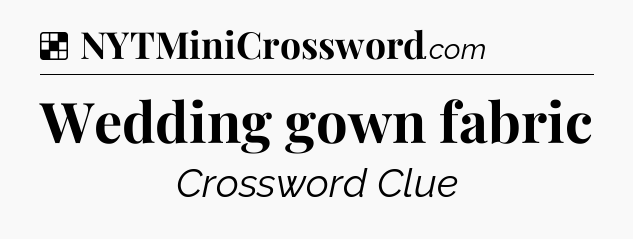Solution: Wedding gown fabric - NYT Crossword
