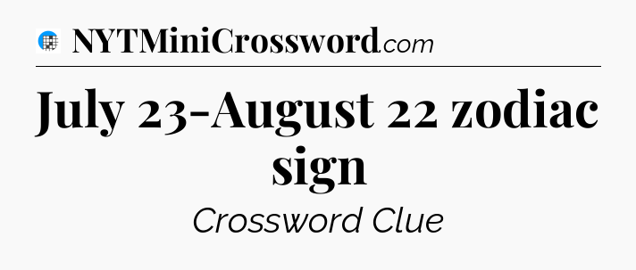 July 23-August 22 zodiac sign Crossword Clue