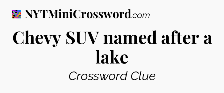 Chevy SUV named after a lake Crossword Clue