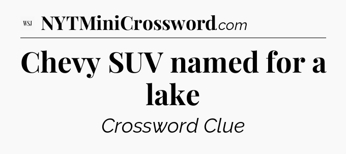 Chevy SUV named for a lake - WSJ Crossword