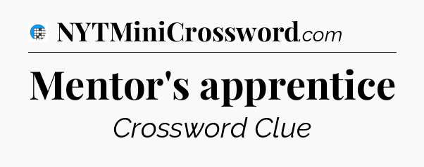 Mentor's apprentice Crossword Clue