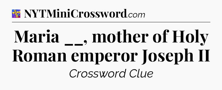 Maria __, mother of Holy Roman emperor Joseph II Codycross