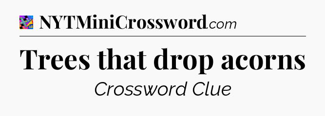 Trees that drop acorns Crossword Clue