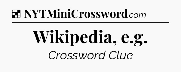 Solution: Wikipedia, e.g - NYT Crossword