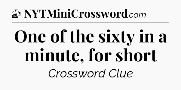 One of the sixty in a minute, for short - Daily Themed Classic Crossword