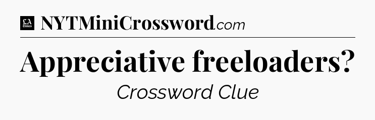 Appreciative freeloaders - LA Times Crossword