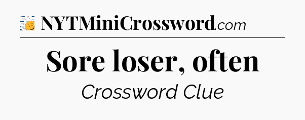 Sore loser, often - 7 Little Words