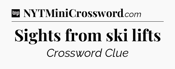 Sights from ski lifts Crossword Clue
