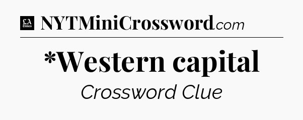 *Western capital - LA Times Crossword