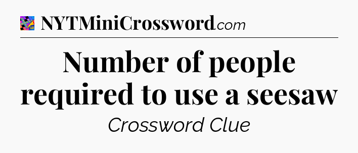 Number of people required to use a seesaw Crossword Clue