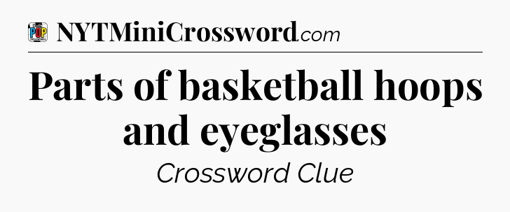 Parts of basketball hoops and eyeglasses Crossword Clue