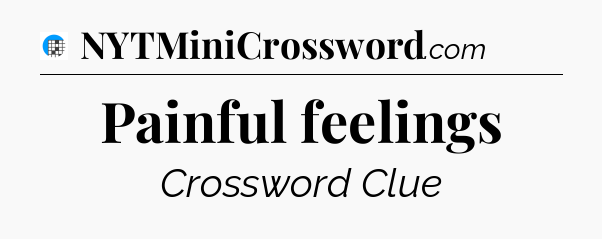 Painful feelings Crossword Clue