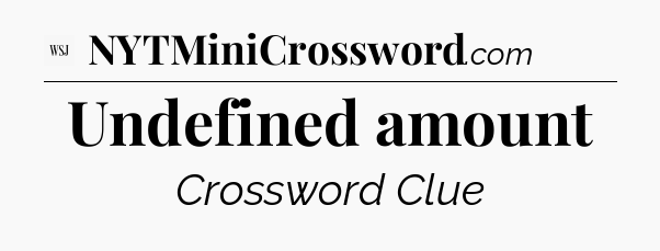 Undefined amount - WSJ Crossword