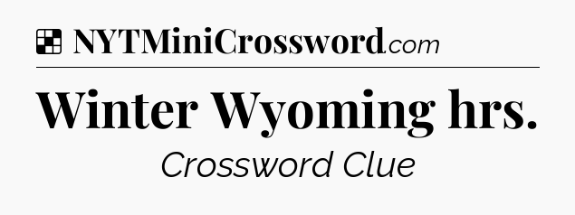 Solution: Winter Wyoming hrs - NYT Crossword