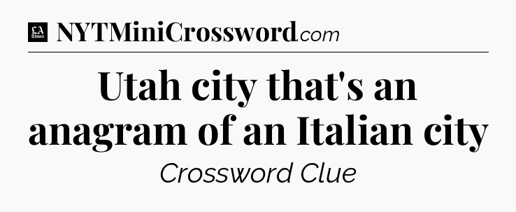 Utah city that's an anagram of an Italian city - LA Times Crossword