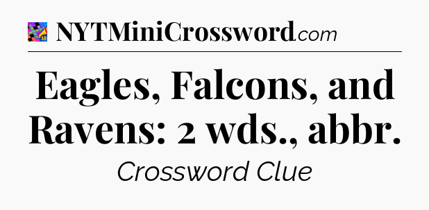 Eagles, Falcons, and Ravens: 2 wds., abbr Crossword Clue
