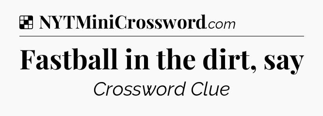 Solution: Fastball in the dirt, say - NYT Crossword