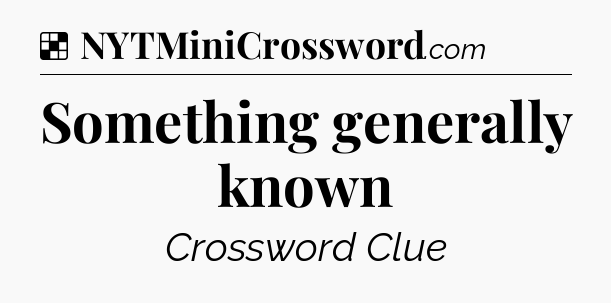 Solution: Something generally known - NYT Crossword