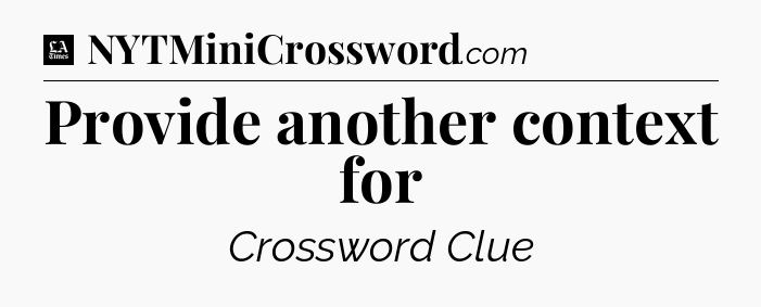 Provide another context for - LA Times Crossword