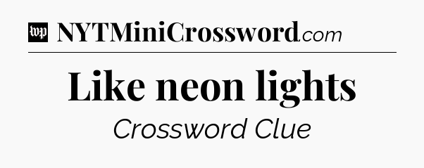 Like neon lights Crossword Clue