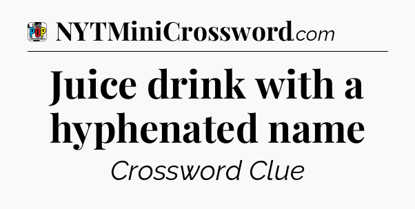 Juice drink with a hyphenated name Crossword Clue