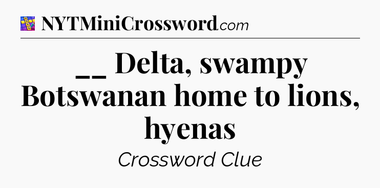__ Delta, swampy Botswanan home to lions, hyenas Codycross