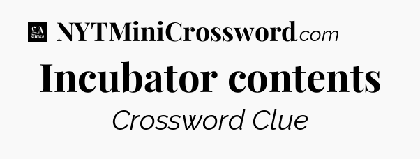 Incubator contents - LA Times Crossword