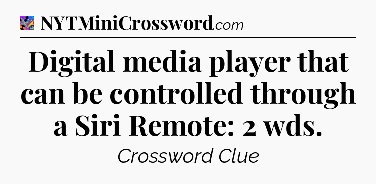 Digital media player that can be controlled through a Siri Remote: 2 wds Crossword Clue
