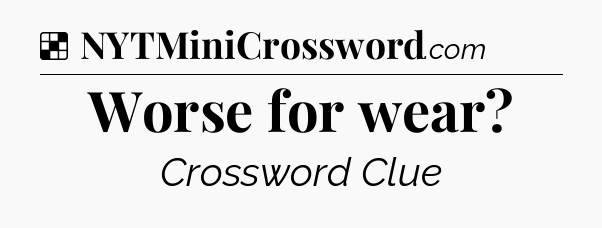 Solution: Worse for wear - NYT Crossword