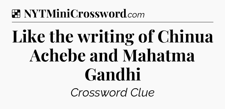 Solution: Like the writing of Chinua Achebe and Mahatma Gandhi - NYT Crossword
