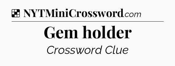 Solution: Gem holder - NYT Crossword