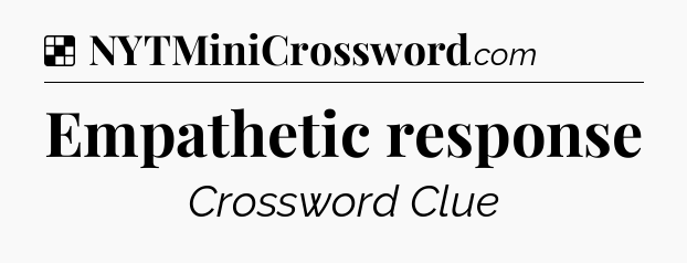 Solution: Empathetic response - NYT Crossword