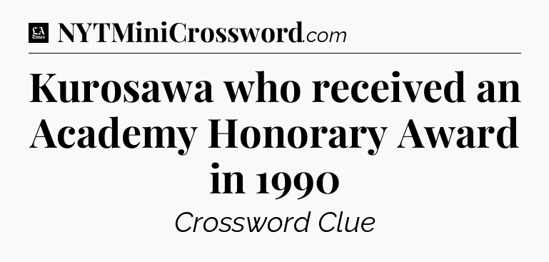 Kurosawa who received an Academy Honorary Award in 1990 - LA Times Crossword