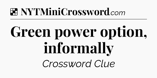 Solution: Green power option, informally - NYT Crossword
