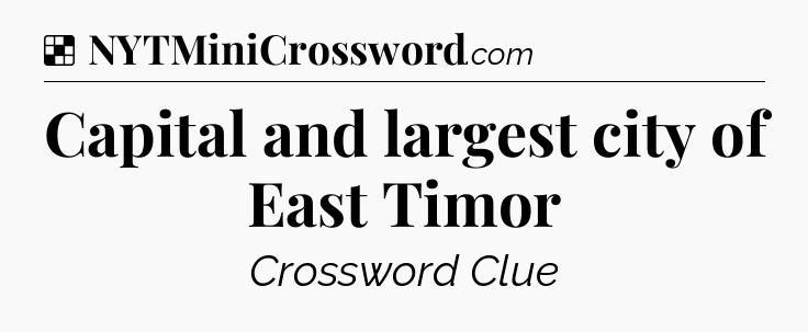 Solution: Capital and largest city of East Timor - NYT Crossword