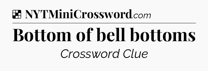 Solution: Bottom of bell bottoms - NYT Crossword