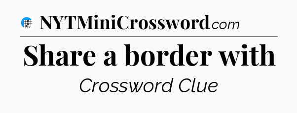 Share a border with Crossword Clue