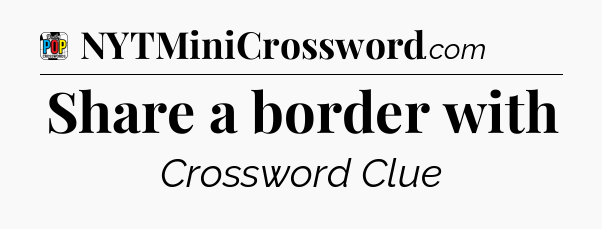 Share a border with Crossword Clue