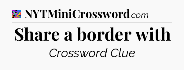 Share a border with Crossword Clue