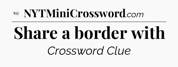 Share a border with - WSJ Crossword