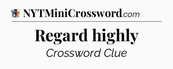 Regard highly Crossword Clue