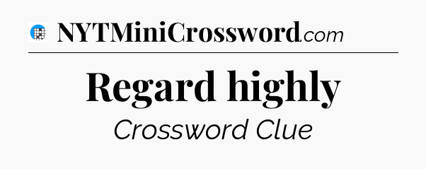 Regard highly Crossword Clue