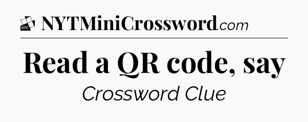 Read a QR code, say - Daily Themed Classic Crossword