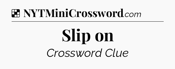 Solution: Slip on - NYT Crossword