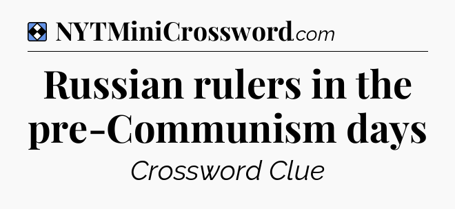 Solution: Russian rulers in the pre-Communism days - NYT Mini Crossword